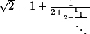  \sqrt2=1+\frac{1}{2+\frac{1}{2+\frac{1}{\ddots}}}